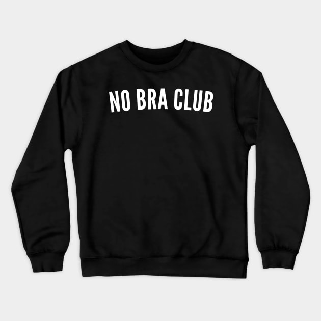 No Bra Club. Funny I Hate Bras Saying. White No Bra Crewneck